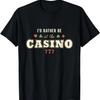 I'd Rather Be At The Casino Gambling Gambler T-Shirt