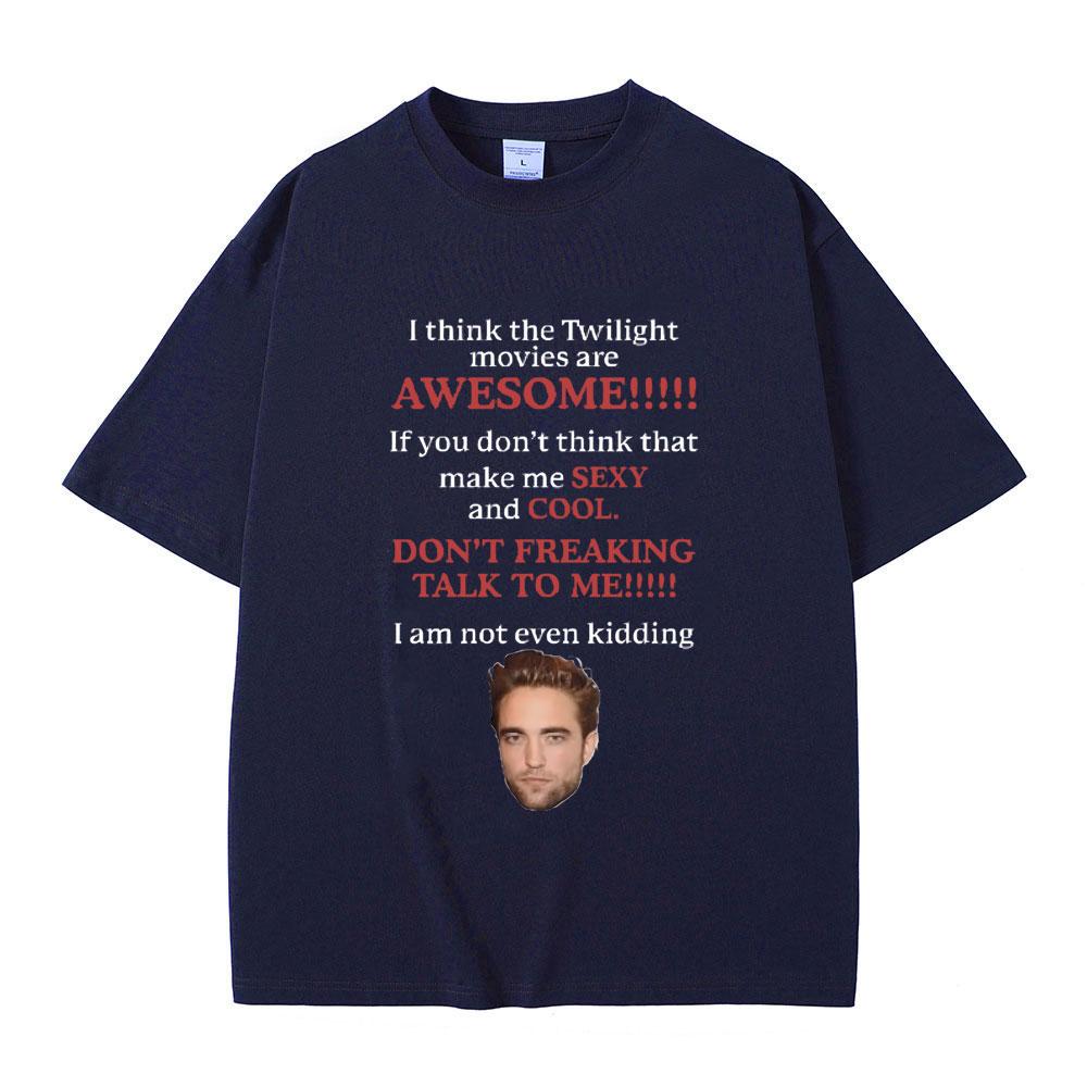 I Think Twilight Movies Are Awesome Tshirt Robert Pattinson T Shirt Edward Cullen Meme T-shirt Men Women Casual Loose Cotton Tee