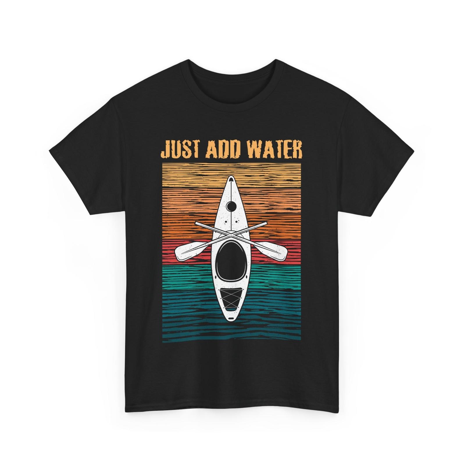 Kayak T-Shirt Mens Womens Tees Top, Just Add Water Kayaking Lovers Kayaker Women Men Shirt L