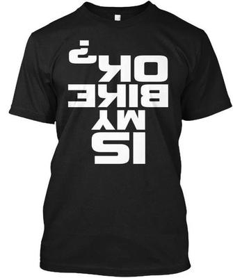 Is My Bike Ok TTshirt Made In the USA Size S To 5XL