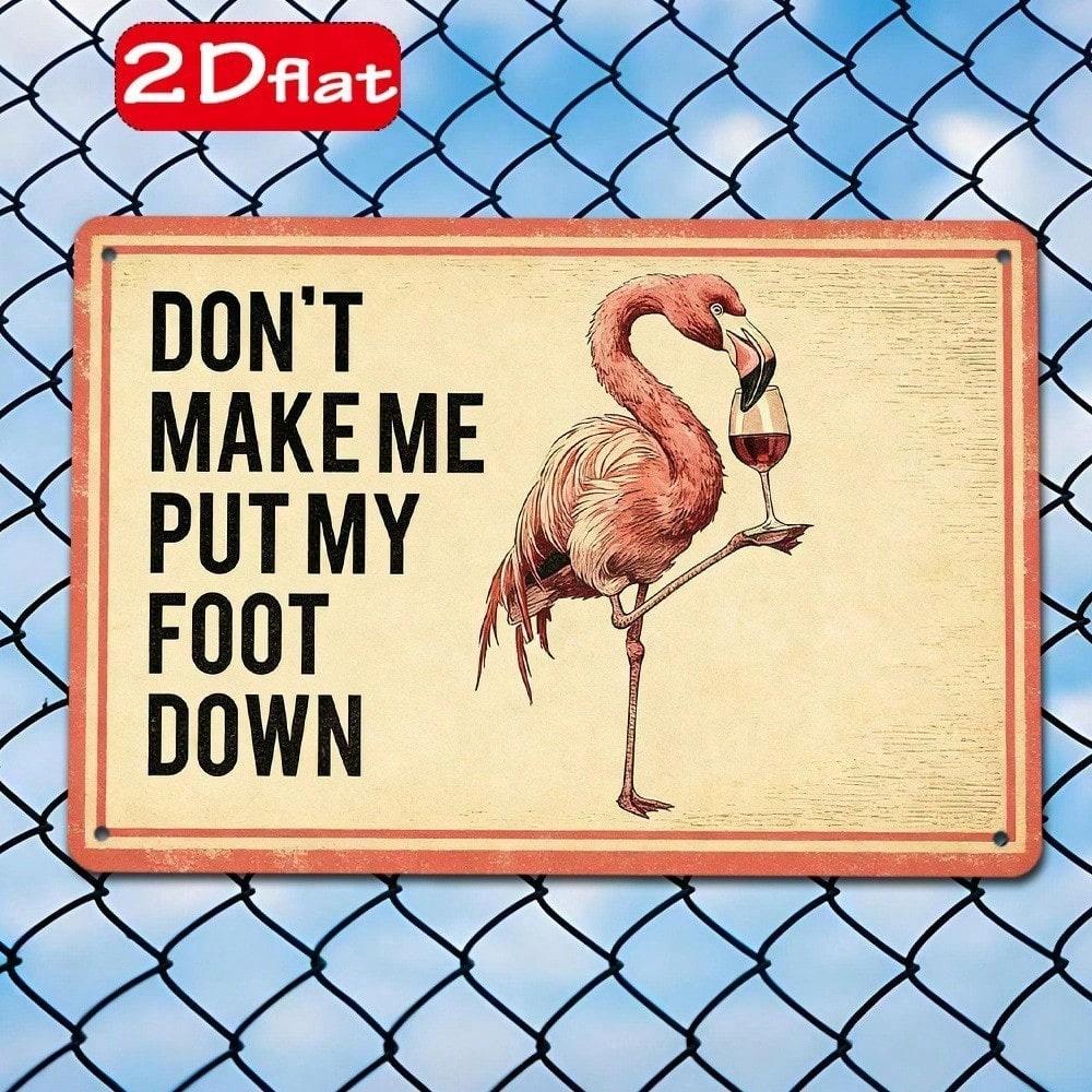 Funny Flamingo Metal Plaque Sign, Don't Make Me Put My Foot Down Quote, 2D Flat Wall Art, Unframed