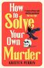 How To Solve Your Own Murder by Kristen Perrin Hardback Book 9781529430059