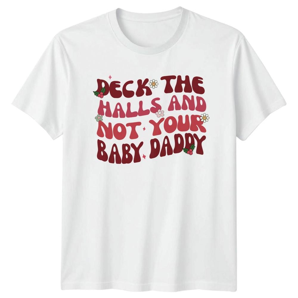 Deck The Halls And Not Your Baby Daddy Christmas Holiday Unisexs Unisexs Graphic Tee S