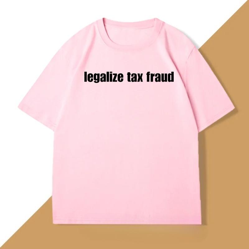

Legalize Tax Fraud Funny TShirts Men Women Casaul Short Sleeve O Neck Tshirts Unisex Graphic T Shirts Streetwear Tops 4XL