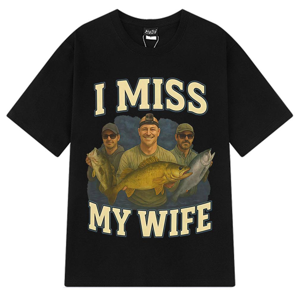

I Miss My Wife Fishing Funny Fisherman Meme Tees Men Women Fashion T-shirt Short-sleeved Cotton Casual Loose T-shirts Streetwear 3XL