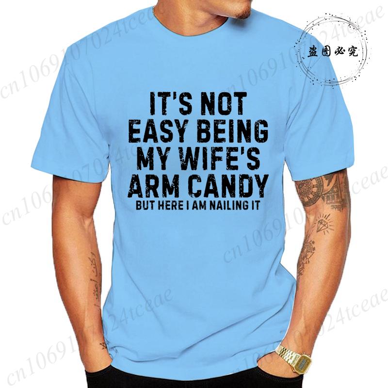 It's Not Easy Being My Wife Arm Candy Shirt,New Men's T-Shirts O Neck Short Sleeve Casual T-shirt,Funny Husband Shirt From Wife
