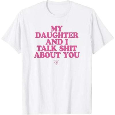 My Daughter and I Talk Shit About You - Unisex T-shirt