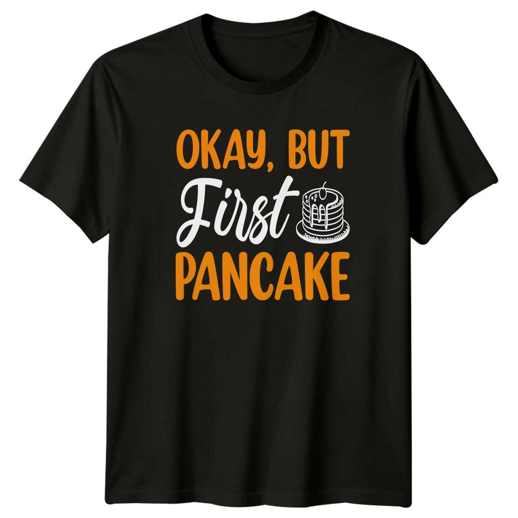 Okay But First Pancake TShirt Breakfast Foodie Birthday Gift For Him And Her