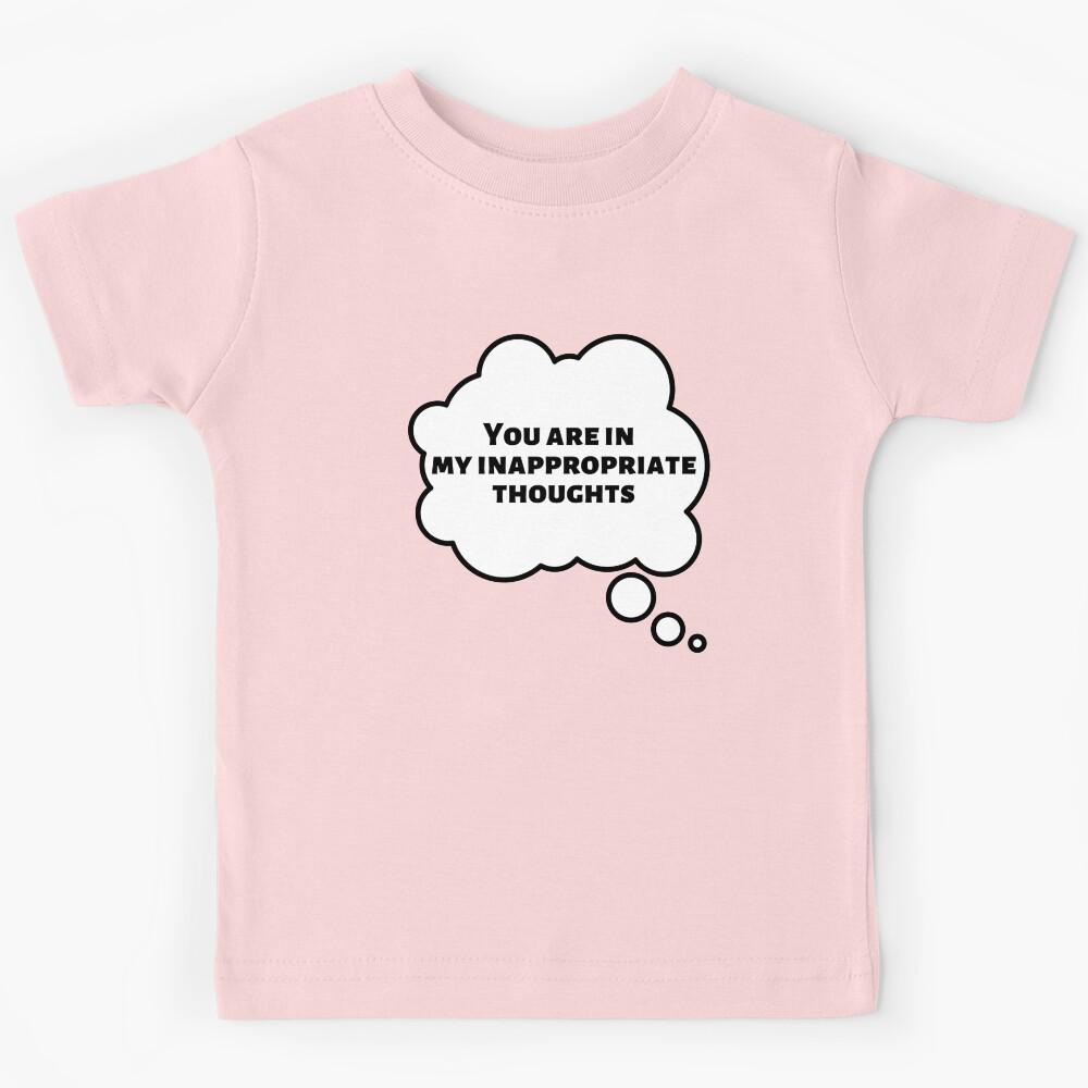 You are in my inappropriate thoughts Kids T-Shirt 120