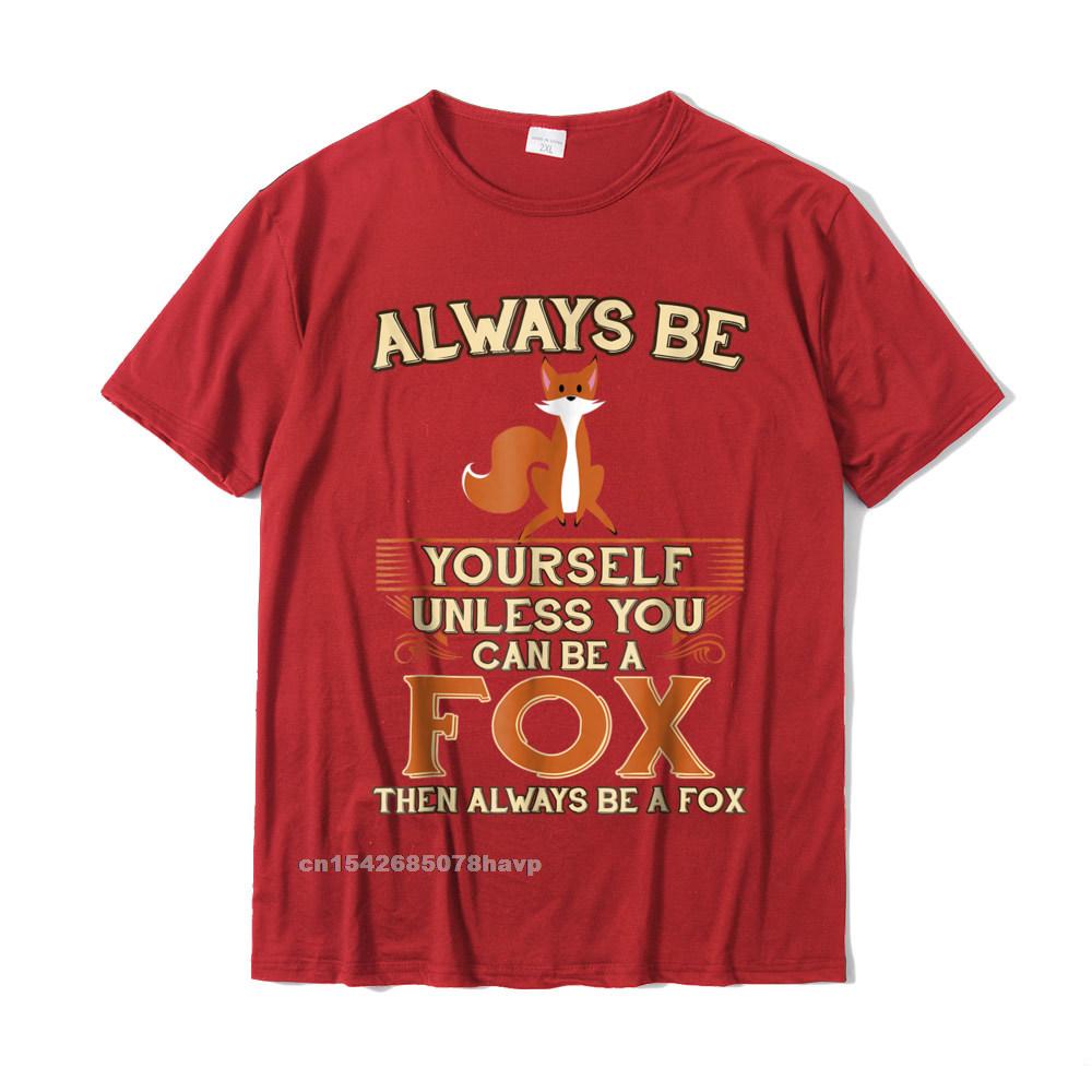 Always Be Yourself Unless You Can Be A Fox Shirt Funny Gift Cotton Tops Shirts For Unisex Simple Style Top TShirts Europe Cheap