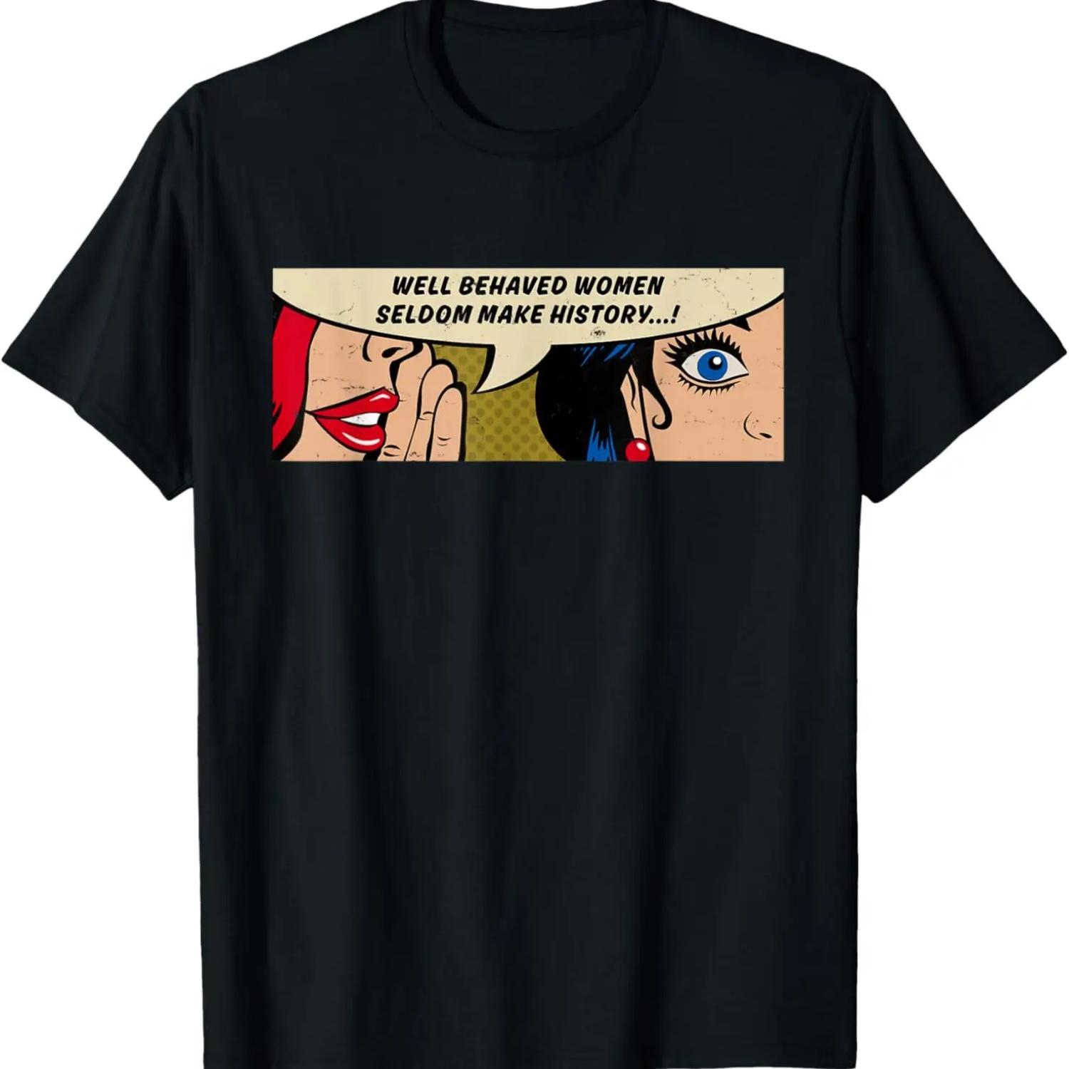 

Women - Well Behaved Women Seldom Make History - Feminism T-Shirt XXXXXL