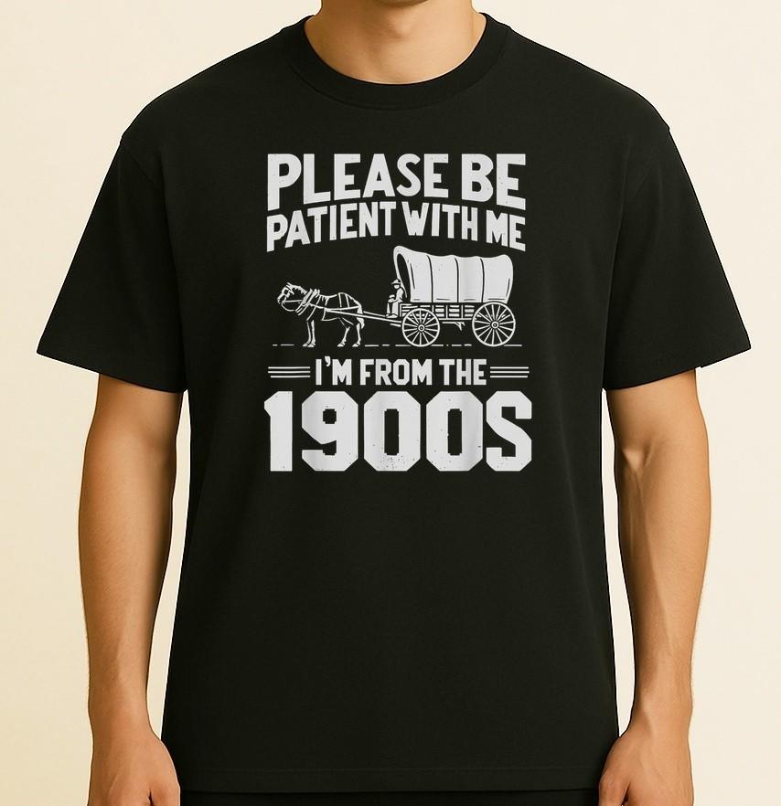 Please Be Patient I m From the 1900s Funny Over the Hill  Size S-4XL Unisex T-Shirt XXXL