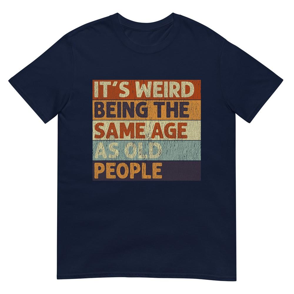 Its Weird Being The Same Age As Old People Retro Sarcastic Tshirt S
