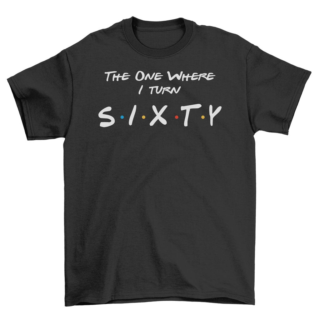 The One Where I Turn Sixty Funny T-Shirt - Perfect for Friends Fans! Unisex Prin