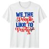 We The People Like To Party Unisex T Shirt 4th Of July Gift
