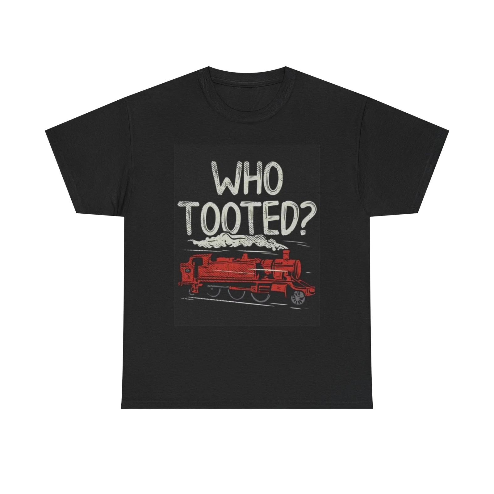 Men s and Women s T-shirts Train Lover Who Tooted XXL