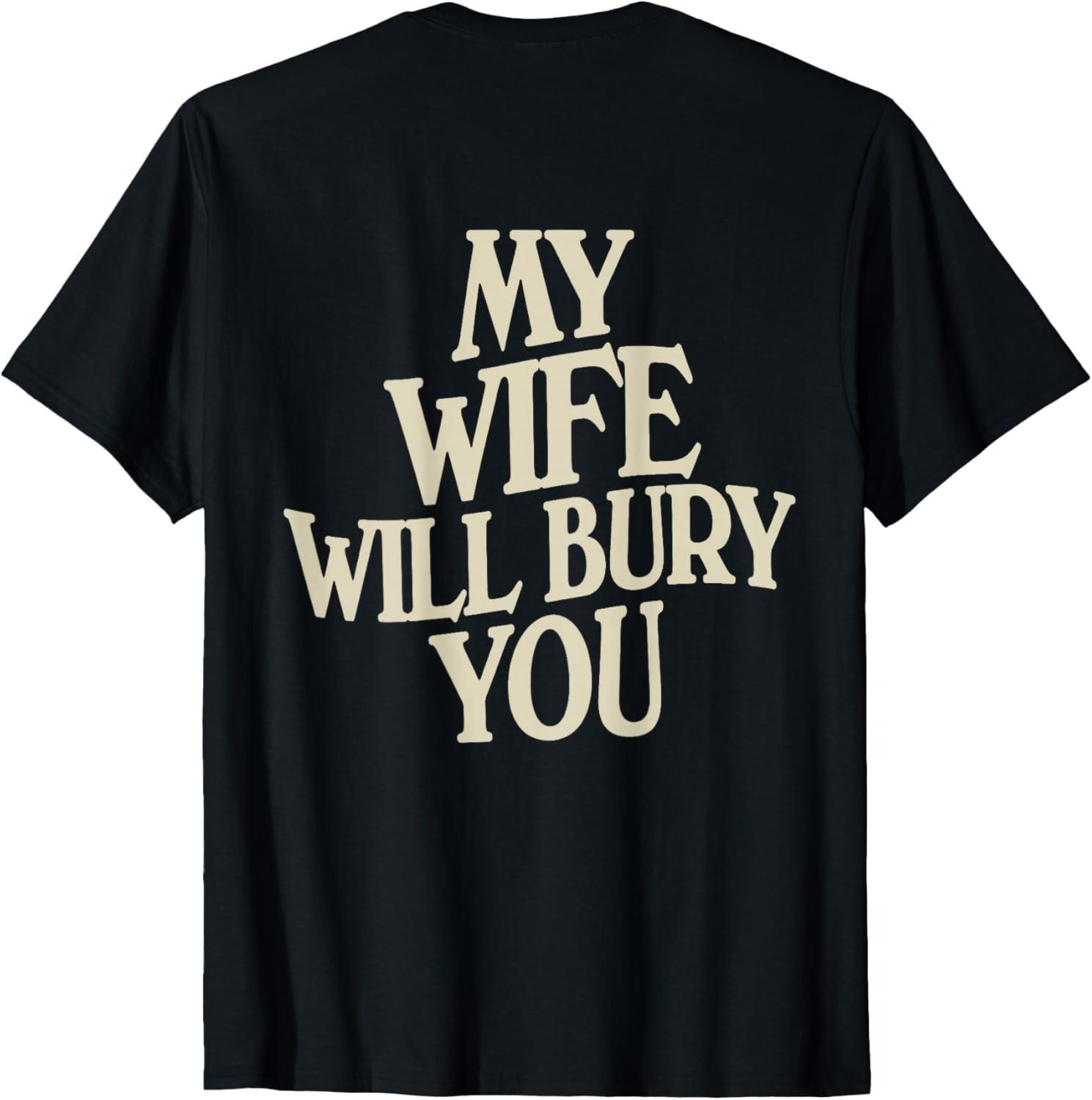 Funny My Wife Will Bury You (on Back) T-Shirt unisex T-Shirt S разноцветный