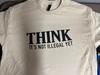 Think, It's Not Illegal Yet Funny T Shirt Mens Womens Tees Top Tee