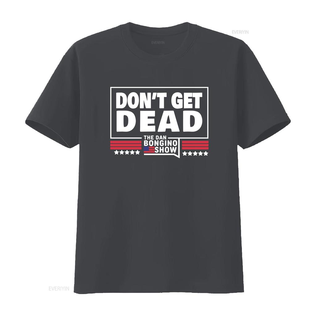 Don T Get Dead The Dan Bongino Show Shirt Size S 5XL Vintage Washed Top For Everyday Wear Graphic Soft Stretched Slightly