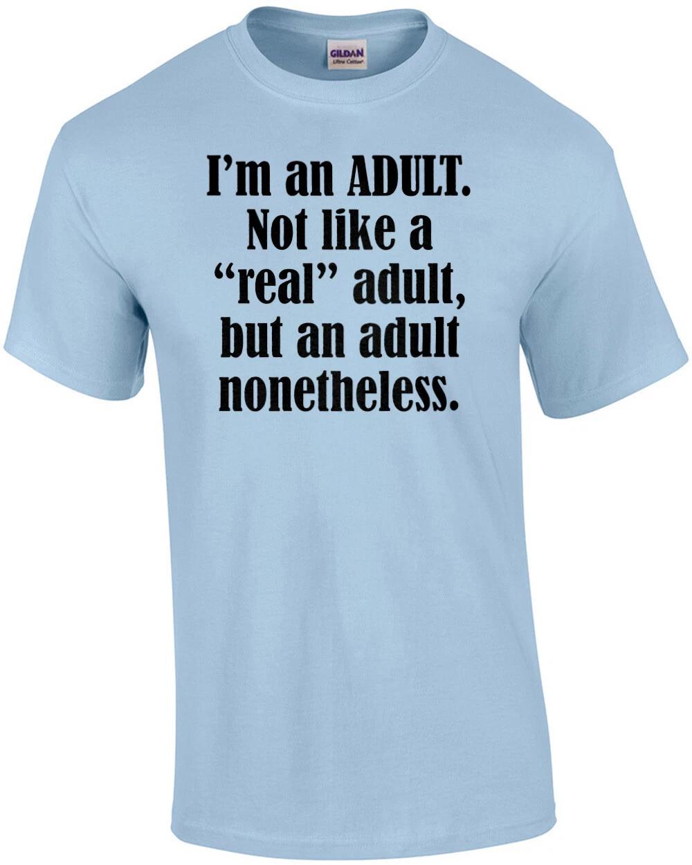 I’m an ADULT. Not like a “real” adult, but an adult nonetheless. Funny T-Shirt L