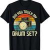Drummer Drum Set Vintage Retro Did You Touch My Drum Set_ T-Shirt