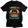Custom I Paused My Game To Be Here T Shirt Men Short Sleeves 100 Cotton Tshirt Casual Gamer Humor Joke Tees Fashion Tshirts