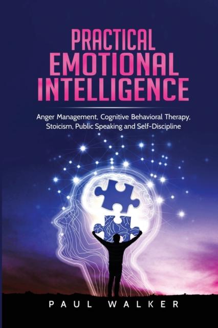 Bok Practical Emotional Intelligence : Anger Management, Cognitive Behavioral Therapy, Stoicism, Public Speaking and Self-Discipline