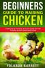 The Beginners Guide To Raising Chicken : Complete Up To Date, No Fluff Guide On How To Raise A Happy Backyard Flock : 3 Book