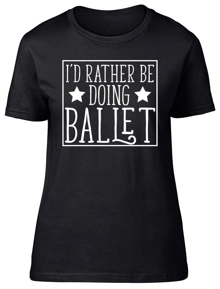 I d Rather be doing Ballet Womens Ladies Dancer Dance Fitted Tee T-Shirt XXXXL