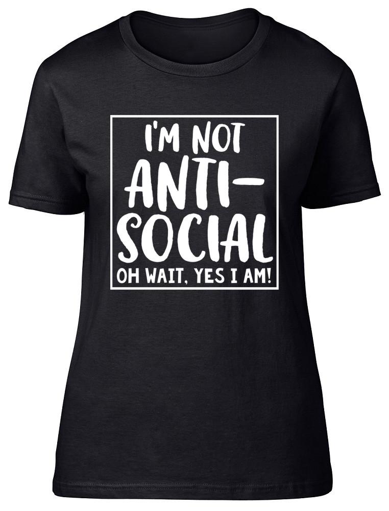 I'm Not Anti-Social Oh Wait Yes I Am Funny Womens Ladies Fitted T-Shirt