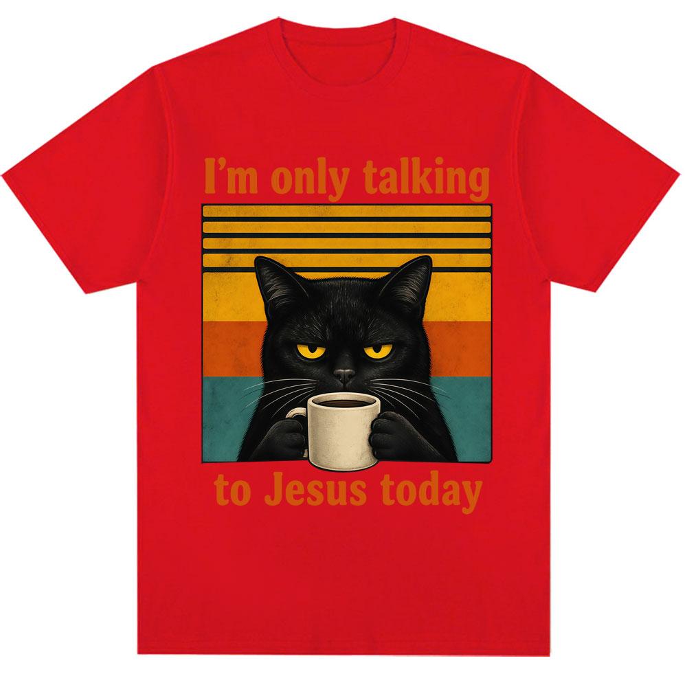 Im Only Talking To Jesus Today Funny Christian T Shirt Unisex Unisex Vintage Balck Cat Coffee Faith Humor Tshirt Loose Cotton Tees