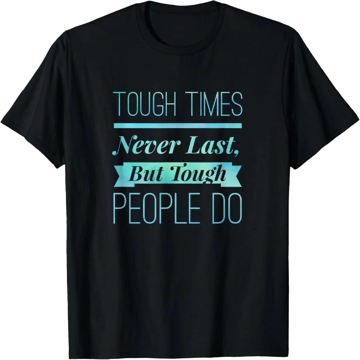 Tough Times Never Last But Tough People Do - Bravery Courage T-Shirt S чёрный