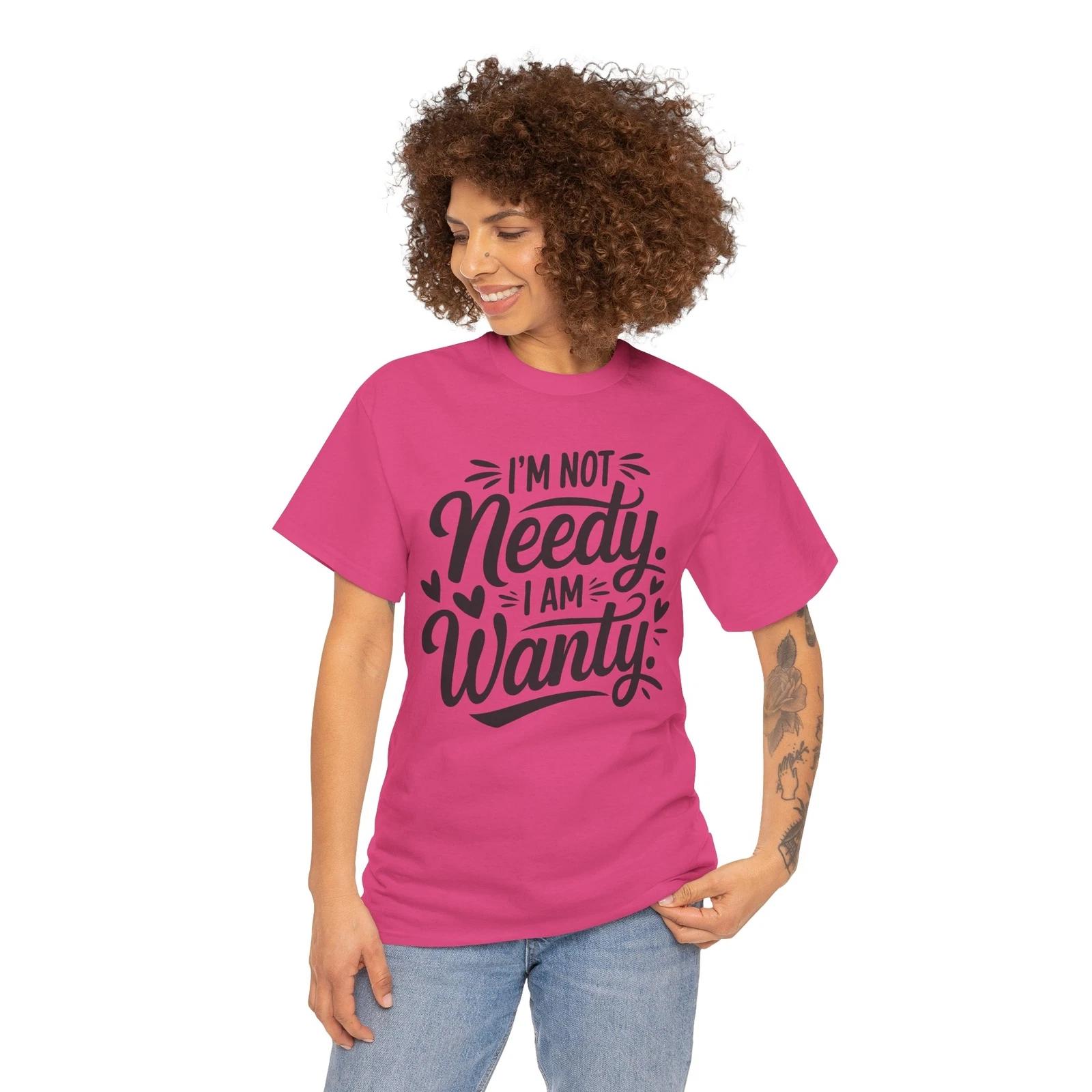 

i m not needy i am wanty Shirt | Sarcastic Humor T-Shirt | Funny & Trendy 2XL