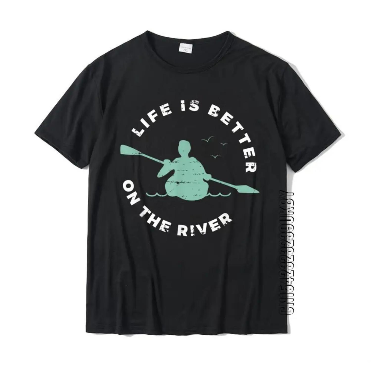 Life Is Better On The River Kayaking Canoe Boating Kayak T-Shirt Cotton Men T Shirt Geek Tees New Design Print S