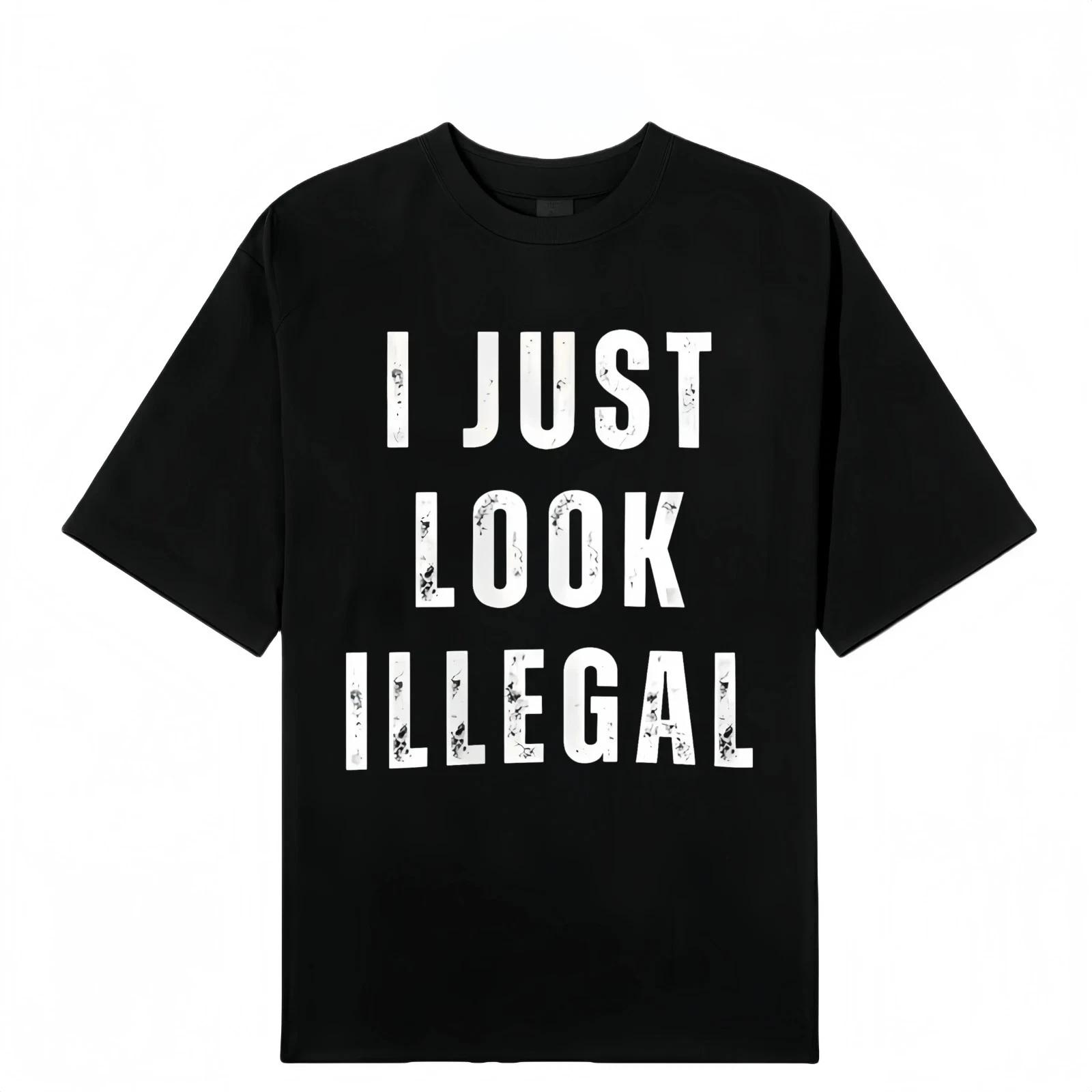 I Just Look Illegal T-Shirt – Funny Immigration Statement Tee tshirt Cotton Shor XS