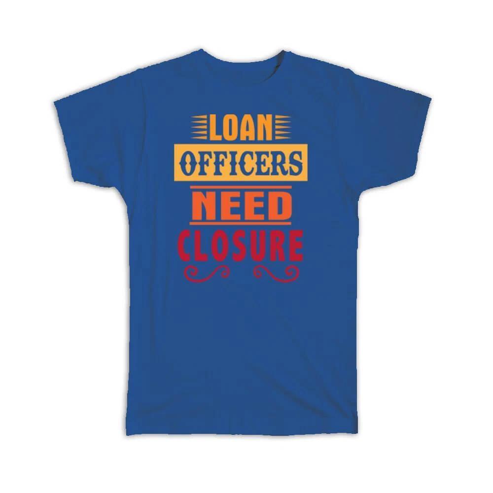 

Gift T-Shirt : Loan Officers Need Closure Cute Art Print For Coworker Friend M