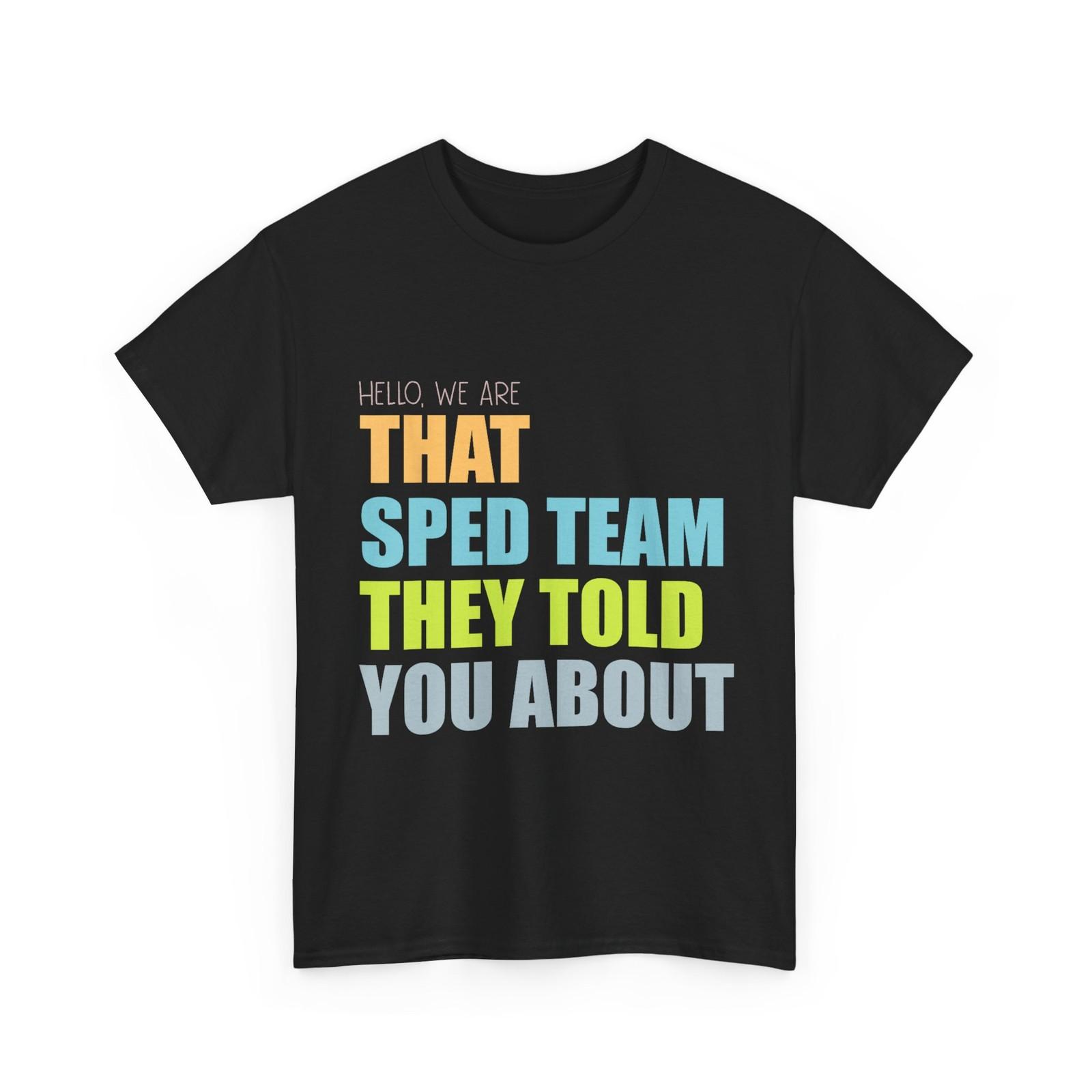 Hello We are that Sped Team They Told You About Teacher T-Shirt S