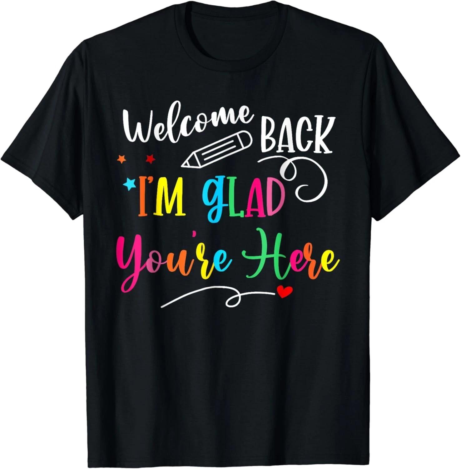 

Welcome Back I_m Glad You_re Here Back To School Teacher Gift Unisex T-Shirt S