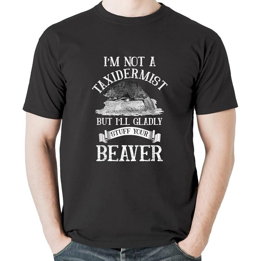 I m Not A Taxidermist But I ll Gladly Stuff Your Beaver T-Shirt Sweatshirt Hoodie Tanktop for Men Women Kids Black S