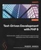 Bok Test-Driven Development with PHP 8 : Build Extensible, Reliable, and Maintainable Enterprise-level Applications Using TDD and BDD with PHP
