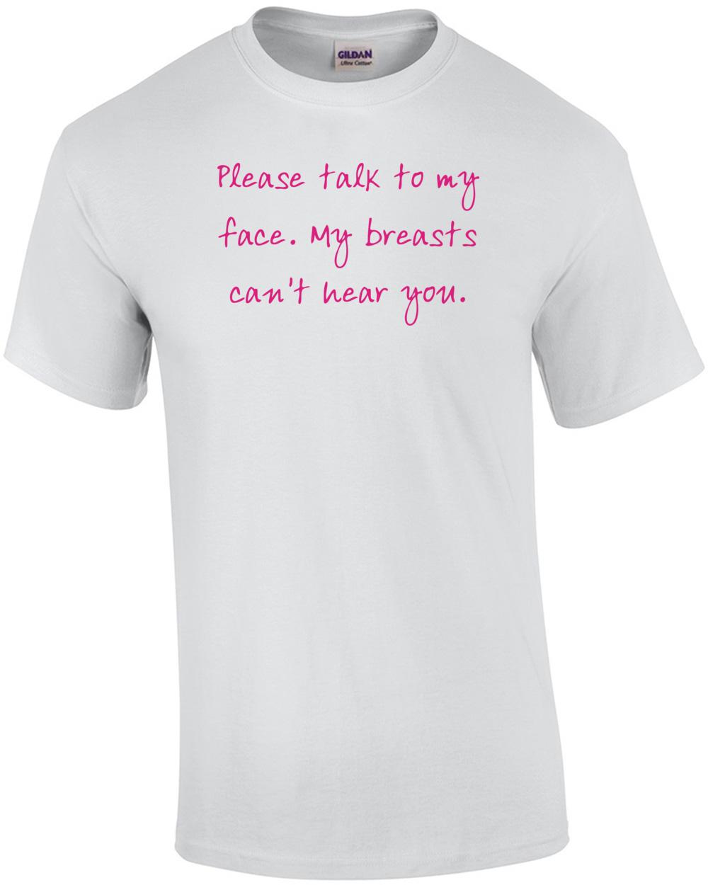 Please Talk To My Face. My Breasts Can t Hear You. Shirt Unisex T-Shirt S