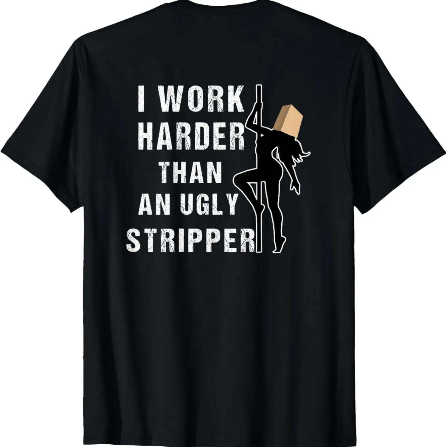 

Funny Adult Humor I Work Harder Than An Ugly Stripper Gift T-Shirt XXXXXL чёрный