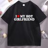 I Love My Hot Girlfriend TShirt Casual Cotton Short Sleeve Round Neck Tshirt Streetwear Soft Breathable Loose Tees Male Clothes