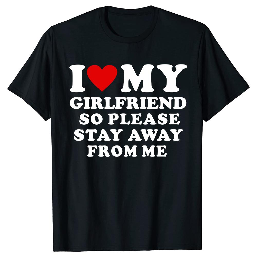 I Love My Boyfriend Clothes I Love My Girlfriend T Shirt So Please Stay Away From Me Funny BF GF Quote Valentine Tee Tops