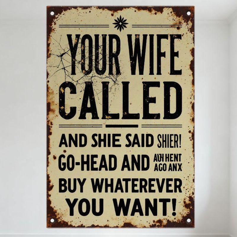 

Vintage Weathered Metal Sign Your Wife Called And She Said Go-Head Buy Whatever You Want Humorous Retro Distressed Plaque for 20x30cm（7.8x11.8inch）