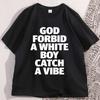 God Forbid A White Boy Catch A Vibe TShirt Funny Meme Shirt Stupid Tiktok TShirt