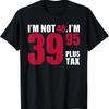 IM Not 40 39 95 Plus Tax T Shirt