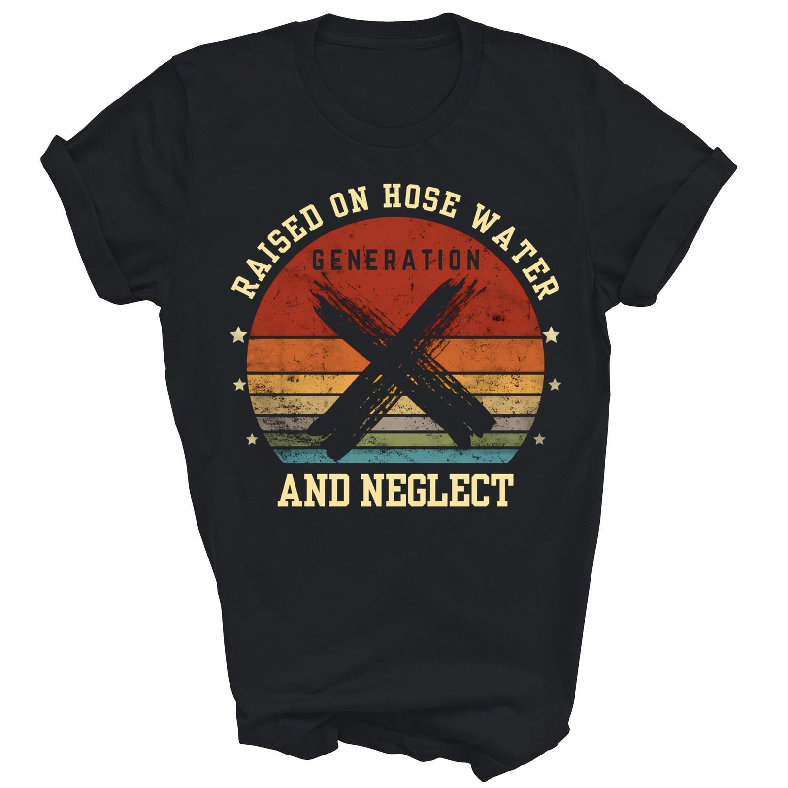 Generation X Gen X Raised On Hose Water Neglect Shirt Gift Unisex T-Shirt S
