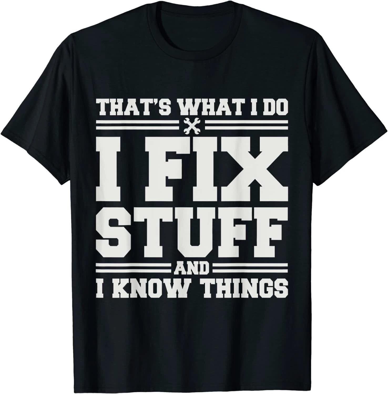 Men s and Women s T-shirts That s What I Do I Fix Stuff And I Know Things Funny Saying Great T-Shirt S-3XL XL