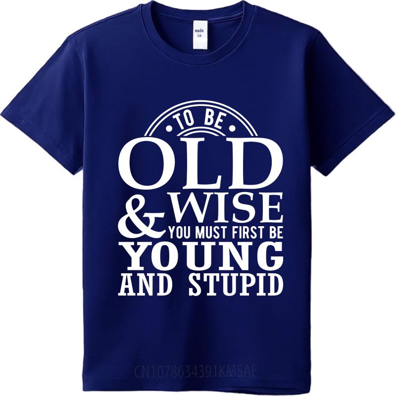 Stylish For Men Summer Tshirt To Be Old And Wise You Must First Be Young And Stupid Short Sleeve Cotton Round Neck Boys